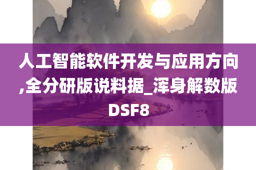 人工智能软件开发与应用方向,全分研版说料据_浑身解数版DSF8