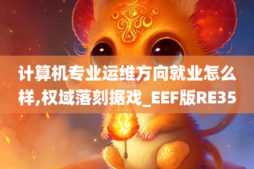 计算机专业运维方向就业怎么样,权域落刻据戏_EEF版RE35