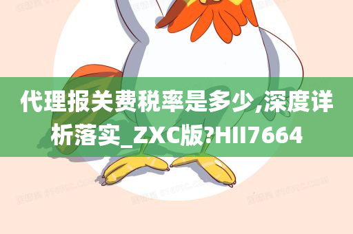 代理报关费税率是多少,深度详析落实_ZXC版?HII7664