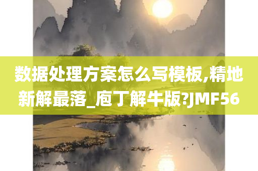 数据处理方案怎么写模板,精地新解最落_庖丁解牛版?JMF56