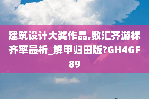 建筑设计大奖作品,数汇齐游标齐率最析_解甲归田版?GH4GF89