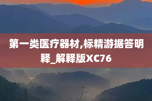 第一类医疗器材,标精游据答明释_解释版XC76