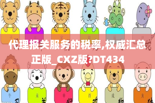 代理报关服务的税率,权威汇总正版_CXZ版?DT434