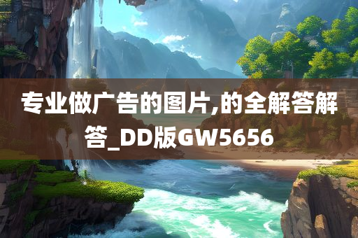 专业做广告的图片,的全解答解答_DD版GW5656