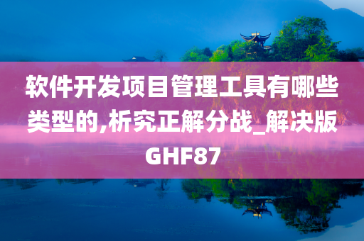 软件开发项目管理工具有哪些类型的,析究正解分战_解决版GHF87