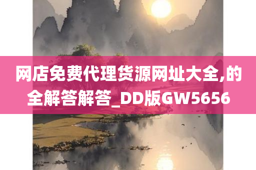 网店免费代理货源网址大全,的全解答解答_DD版GW5656