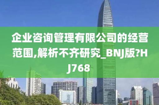 企业咨询管理有限公司的经营范围,解析不齐研究_BNJ版?HJ768