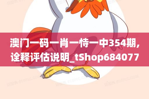 澳门一码一肖一恃一中354期,诠释评估说明_tShop684077