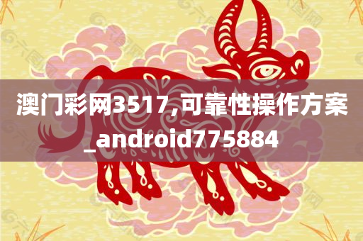 澳门彩网3517,可靠性操作方案_android775884