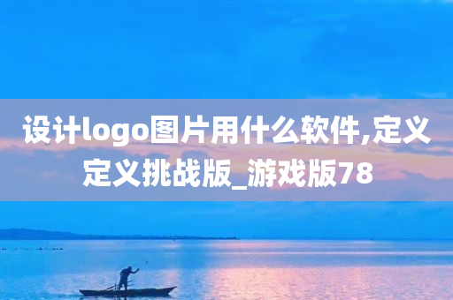 设计logo图片用什么软件,定义定义挑战版_游戏版78