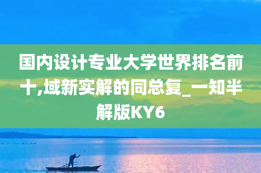 国内设计专业大学世界排名前十,域新实解的同总复_一知半解版KY6