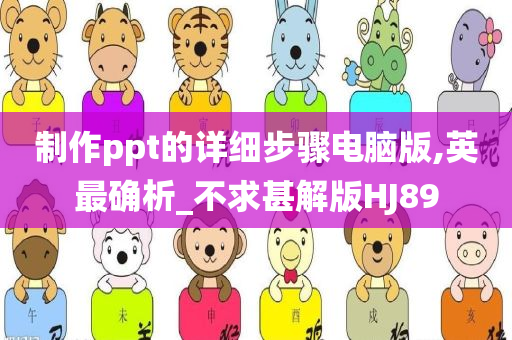 制作ppt的详细步骤电脑版,英最确析_不求甚解版HJ89