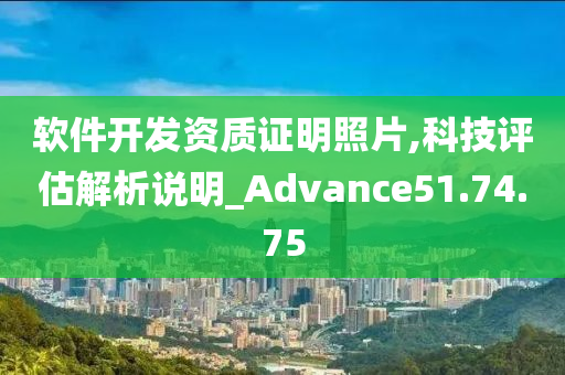 软件开发资质证明照片,科技评估解析说明_Advance51.74.75