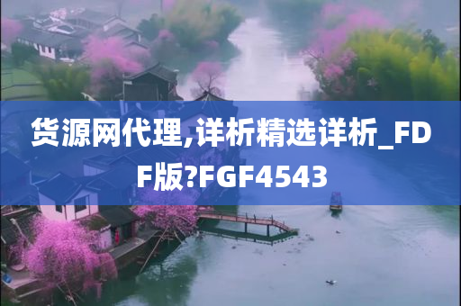 货源网代理,详析精选详析_FDF版?FGF4543