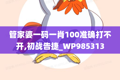 管家婆一码一肖100准确打不开,初战告捷_WP985313