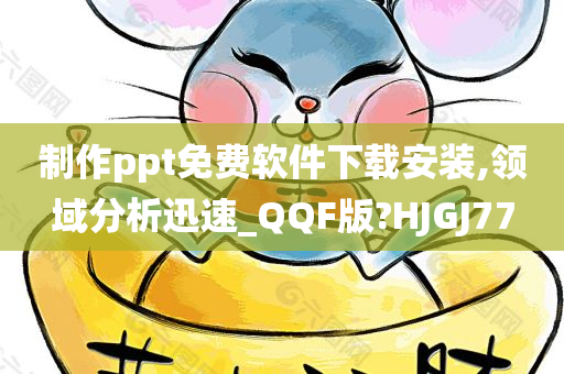 制作ppt免费软件下载安装,领域分析迅速_QQF版?HJGJ77