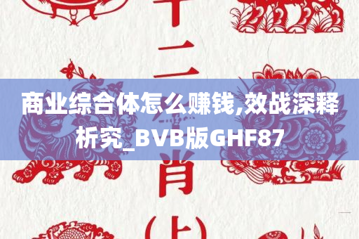 商业综合体怎么赚钱,效战深释析究_BVB版GHF87