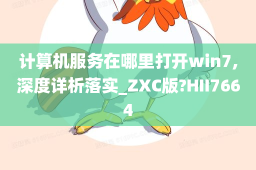 计算机服务在哪里打开win7,深度详析落实_ZXC版?HII7664