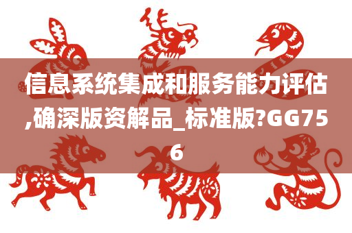 信息系统集成和服务能力评估,确深版资解品_标准版?GG756