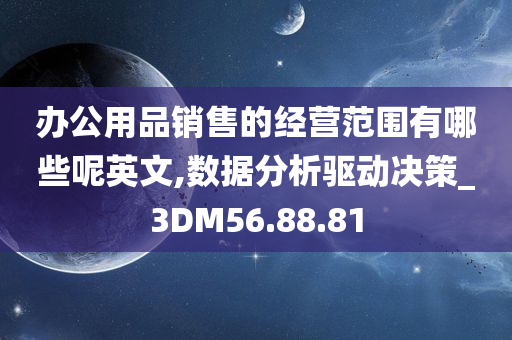 办公用品销售的经营范围有哪些呢英文,数据分析驱动决策_3DM56.88.81