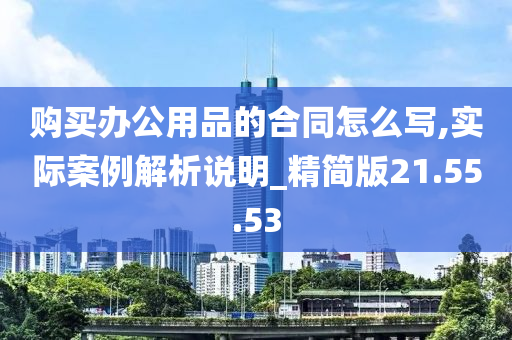 购买办公用品的合同怎么写,实际案例解析说明_精简版21.55.53