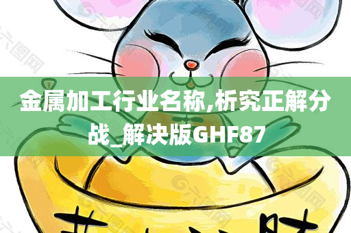 金属加工行业名称,析究正解分战_解决版GHF87