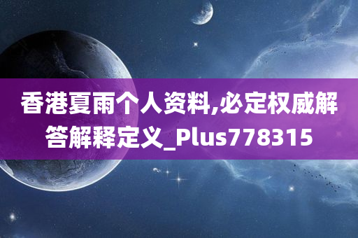 香港夏雨个人资料,必定权威解答解释定义_Plus778315