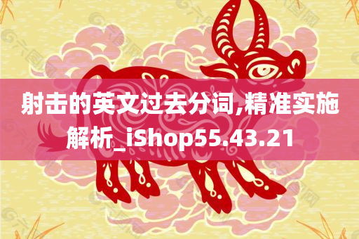 射击的英文过去分词,精准实施解析_iShop55.43.21