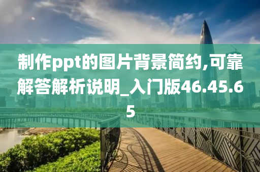 制作ppt的图片背景简约,可靠解答解析说明_入门版46.45.65