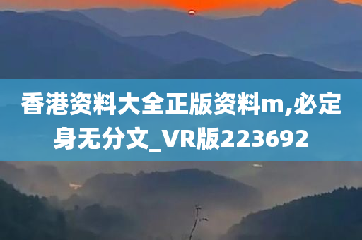 香港资料大全正版资料m,必定身无分文_VR版223692