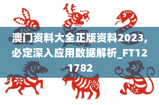 澳门资料大全正版资料2023,必定深入应用数据解析_FT121782