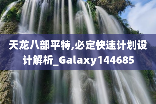 天龙八部平特,必定快速计划设计解析_Galaxy144685