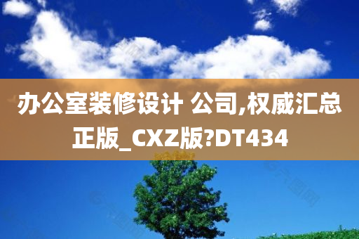 办公室装修设计 公司,权威汇总正版_CXZ版?DT434