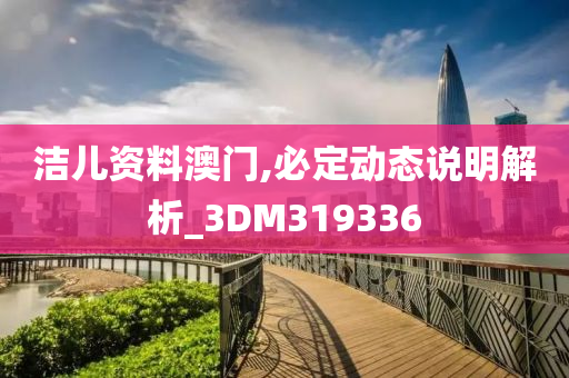 洁儿资料澳门,必定动态说明解析_3DM319336