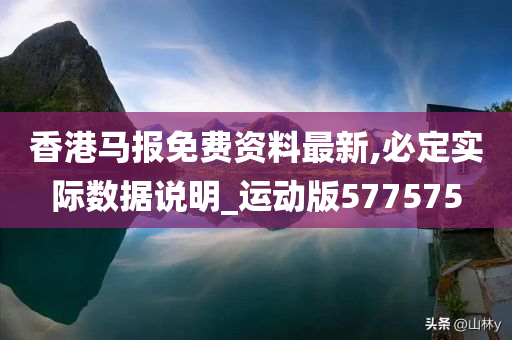 香港马报免费资料最新,必定实际数据说明_运动版577575