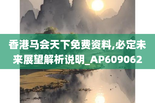 香港马会天下免费资料,必定未来展望解析说明_AP609062