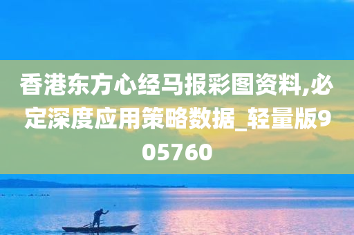 香港东方心经马报彩图资料,必定深度应用策略数据_轻量版905760