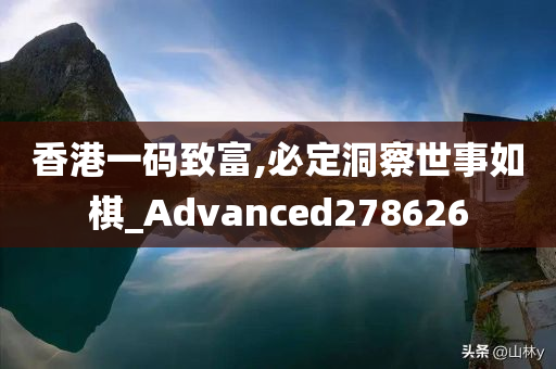 香港一码致富,必定洞察世事如棋_Advanced278626