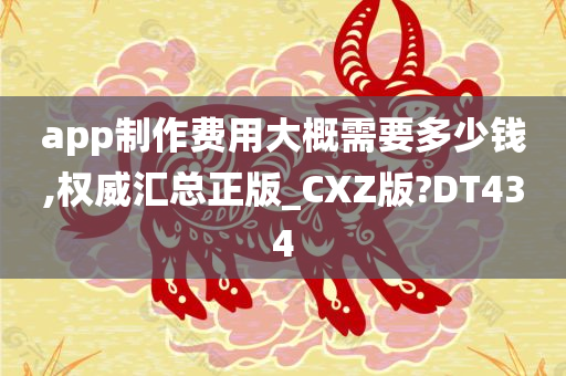 app制作费用大概需要多少钱,权威汇总正版_CXZ版?DT434