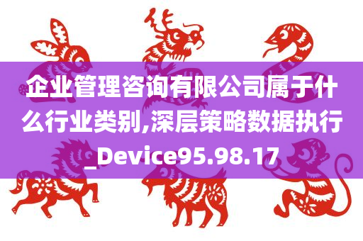 企业管理咨询有限公司属于什么行业类别,深层策略数据执行_Device95.98.17