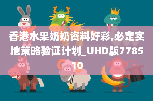 香港水果奶奶资料好彩,必定实地策略验证计划_UHD版778510