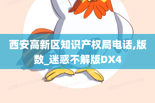 西安高新区知识产权局电话,版数_迷惑不解版DX4