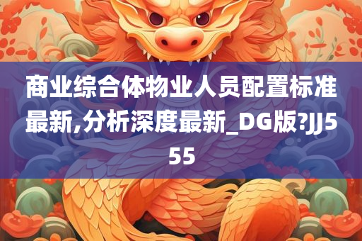 商业综合体物业人员配置标准最新,分析深度最新_DG版?JJ555