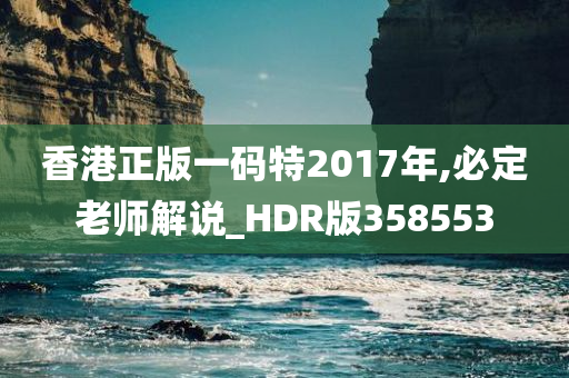 香港正版一码特2017年,必定老师解说_HDR版358553