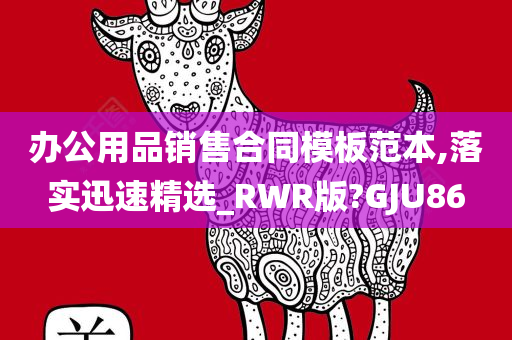 办公用品销售合同模板范本,落实迅速精选_RWR版?GJU86