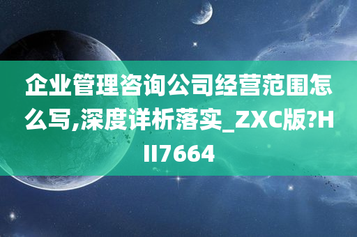 企业管理咨询公司经营范围怎么写,深度详析落实_ZXC版?HII7664