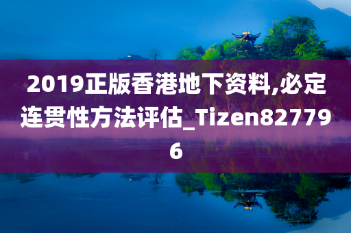 2019正版香港地下资料,必定连贯性方法评估_Tizen827796