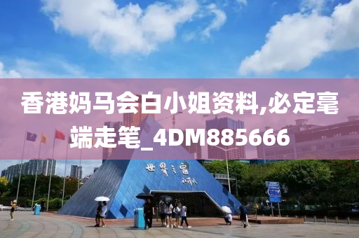 香港妈马会白小姐资料,必定毫端走笔_4DM885666