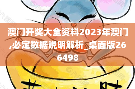 澳门开奖大全资料2023年澳门,必定数据说明解析_桌面版266498