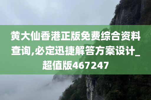 黄大仙香港正版免费综合资料查询,必定迅捷解答方案设计_超值版467247